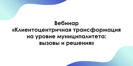 Клиентоцентричная трансформация на уровне муниципалитета: вызовы и решения